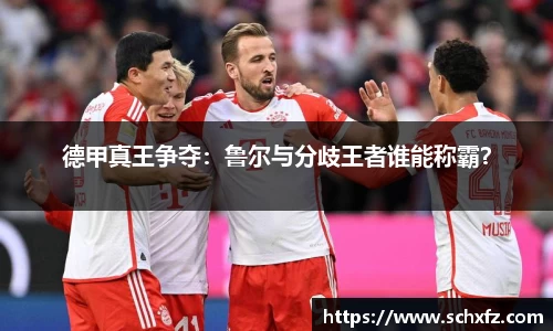 德甲真王争夺：鲁尔与分歧王者谁能称霸？