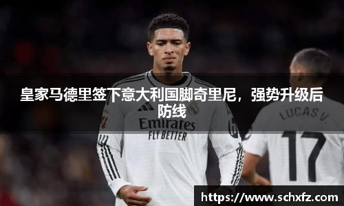 皇家马德里签下意大利国脚奇里尼，强势升级后防线