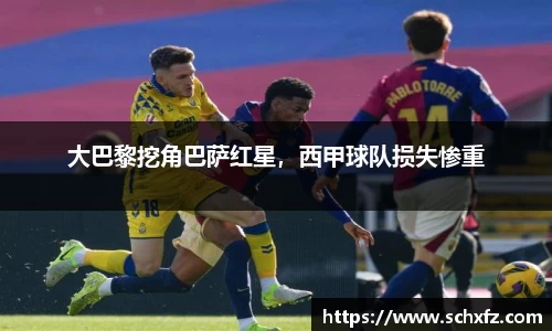 大巴黎挖角巴萨红星，西甲球队损失惨重