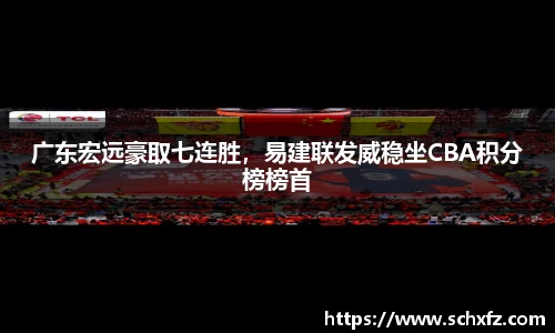 广东宏远豪取七连胜，易建联发威稳坐CBA积分榜榜首