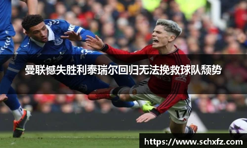 曼联憾失胜利泰瑞尔回归无法挽救球队颓势