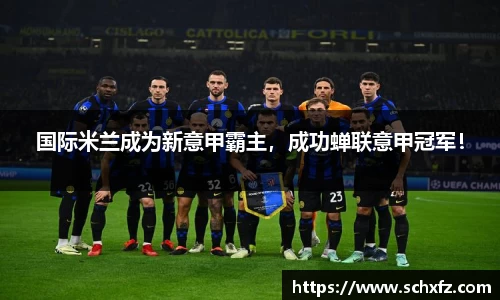 国际米兰成为新意甲霸主，成功蝉联意甲冠军！
