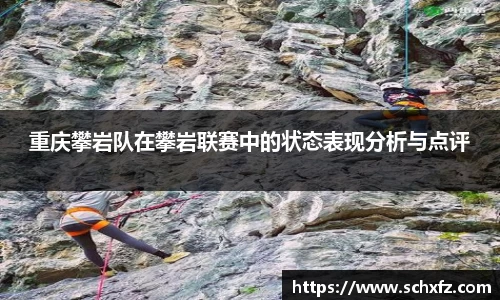 重庆攀岩队在攀岩联赛中的状态表现分析与点评