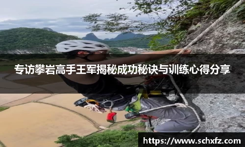 专访攀岩高手王军揭秘成功秘诀与训练心得分享
