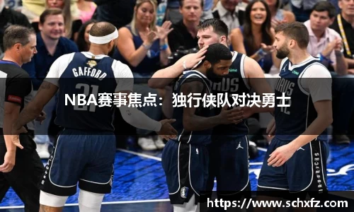NBA赛事焦点：独行侠队对决勇士