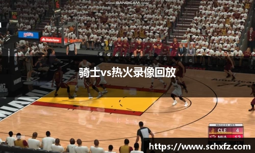 骑士vs热火录像回放