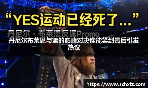 丹尼尔布莱恩与篮的巅峰对决谁能笑到最后引发热议