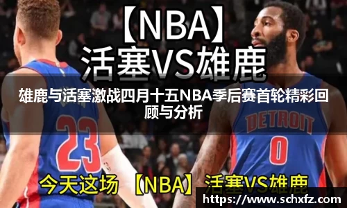 雄鹿与活塞激战四月十五NBA季后赛首轮精彩回顾与分析