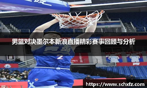男篮对决墨尔本新浪直播精彩赛事回顾与分析