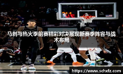 马刺与热火季前赛精彩对决展现新赛季阵容与战术布局