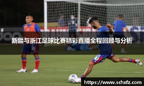 新疆与浙江足球比赛精彩直播全程回顾与分析