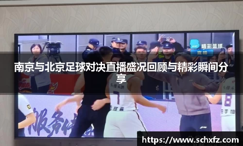 南京与北京足球对决直播盛况回顾与精彩瞬间分享