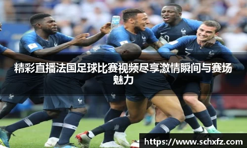 精彩直播法国足球比赛视频尽享激情瞬间与赛场魅力