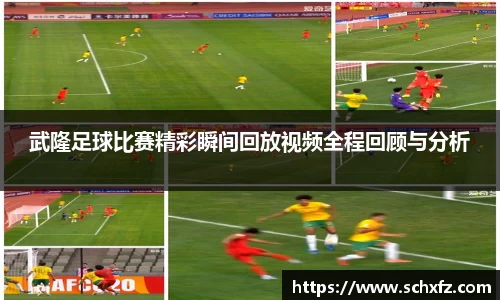 武隆足球比赛精彩瞬间回放视频全程回顾与分析