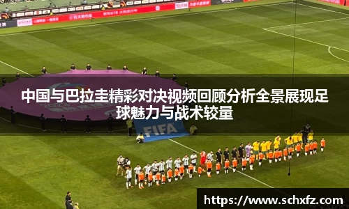 中国与巴拉圭精彩对决视频回顾分析全景展现足球魅力与战术较量