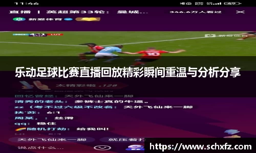 乐动足球比赛直播回放精彩瞬间重温与分析分享