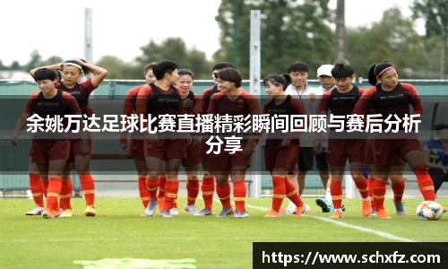 余姚万达足球比赛直播精彩瞬间回顾与赛后分析分享