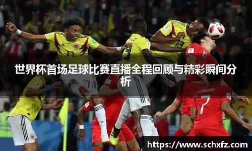 世界杯首场足球比赛直播全程回顾与精彩瞬间分析