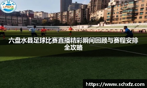 六盘水县足球比赛直播精彩瞬间回顾与赛程安排全攻略
