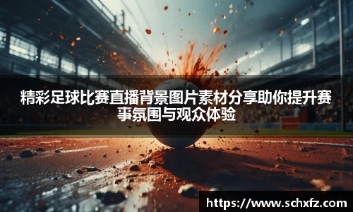 精彩足球比赛直播背景图片素材分享助你提升赛事氛围与观众体验