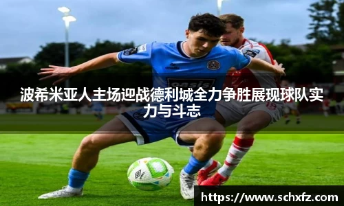 波希米亚人主场迎战德利城全力争胜展现球队实力与斗志