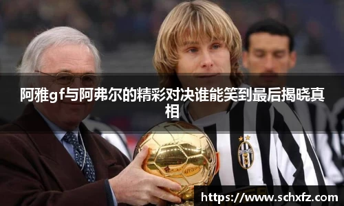 阿雅gf与阿弗尔的精彩对决谁能笑到最后揭晓真相