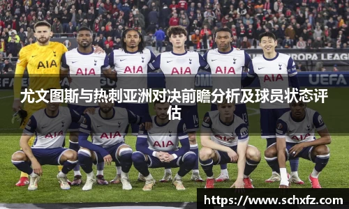 尤文图斯与热刺亚洲对决前瞻分析及球员状态评估