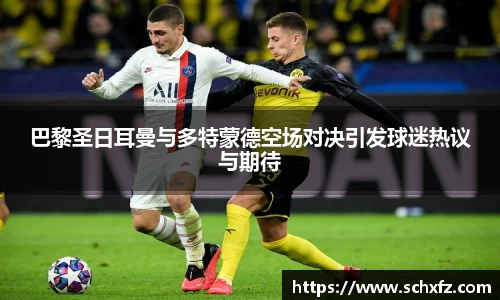 巴黎圣日耳曼与多特蒙德空场对决引发球迷热议与期待