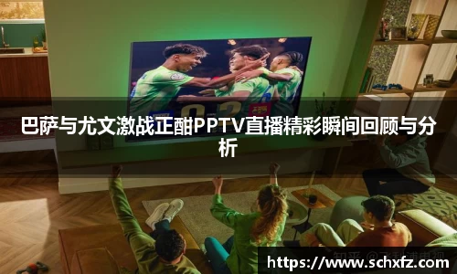 巴萨与尤文激战正酣PPTV直播精彩瞬间回顾与分析