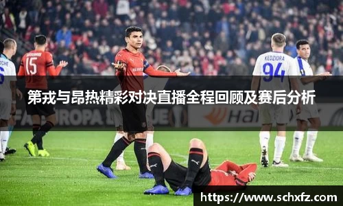 第戎与昂热精彩对决直播全程回顾及赛后分析