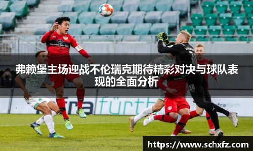 弗赖堡主场迎战不伦瑞克期待精彩对决与球队表现的全面分析