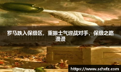 罗马跌入保级区，重振士气迎战对手，保级之路漫漫